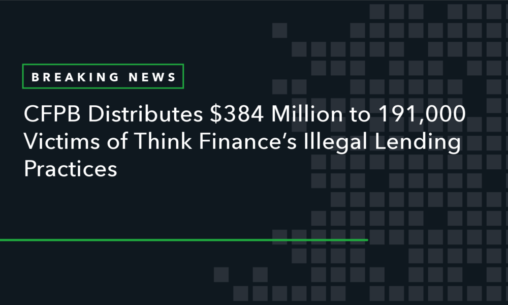 CFPB Distributes $384 Million to 191,000 Victims of Think Finance's Illegal Lending Practices