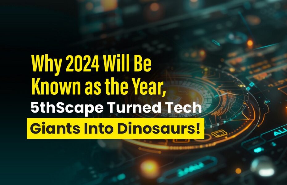 Because 2024 will be known as the year 5thScape turned tech giants into dinosaurs!